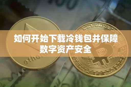 如何开始下载冷钱包并保障数字资产安全