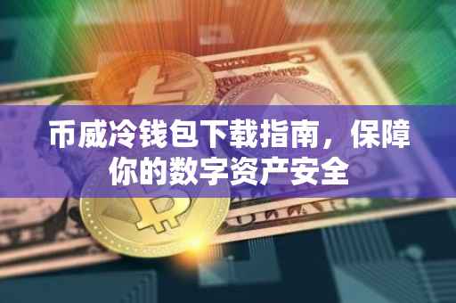 币威冷钱包下载指南，保障你的数字资产安全