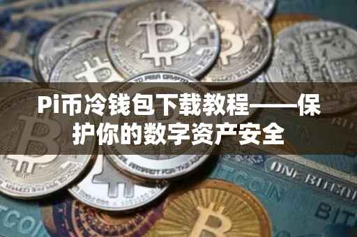 Pi币冷钱包下载教程——保护你的数字资产安全