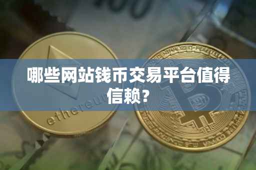 哪些网站钱币交易平台值得信赖？