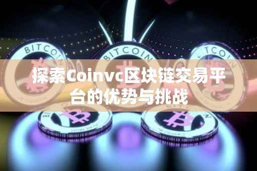 探索Coinvc区块链交易平台的优势与挑战