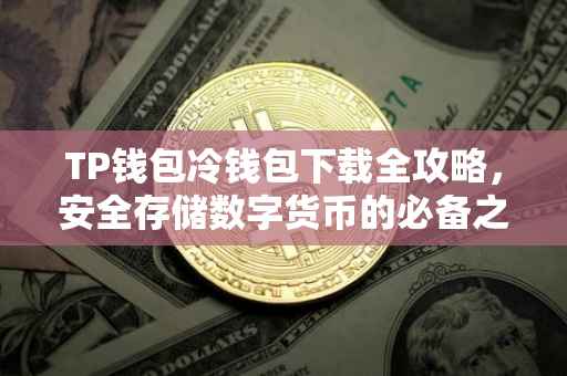 TP钱包冷钱包下载全攻略，安全存储数字货币的必备之选