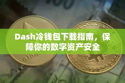 Dash冷钱包下载指南，保障你的数字资产安全