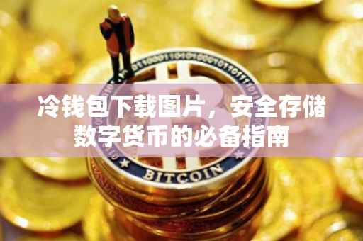 冷钱包下载图片，安全存储数字货币的必备指南
