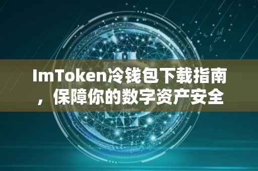 ImToken冷钱包下载指南，保障你的数字资产安全