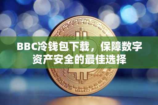 BBC冷钱包下载，保障数字资产安全的最佳选择