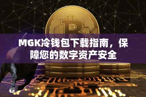 MGK冷钱包下载指南，保障您的数字资产安全