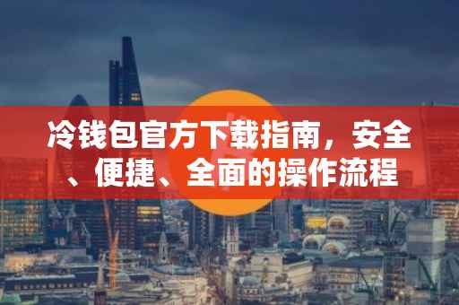 冷钱包官方下载指南，安全、便捷、全面的操作流程