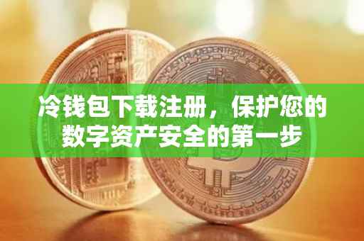 冷钱包下载注册，保护您的数字资产安全的第一步