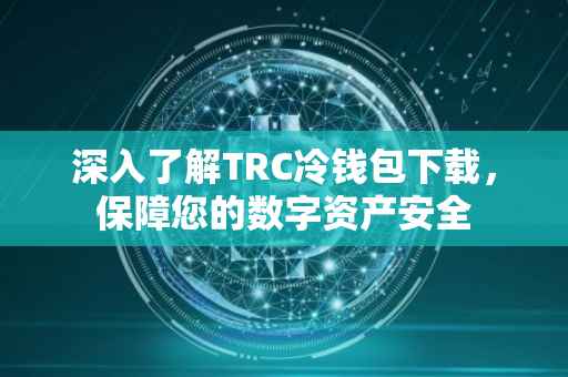 深入了解TRC冷钱包下载，保障您的数字资产安全