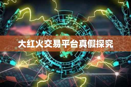 大红火交易平台真假探究