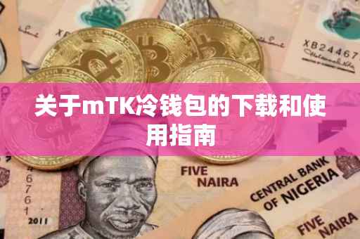 关于mTK冷钱包的下载和使用指南