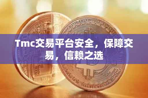 Tmc交易平台安全，保障交易，信赖之选