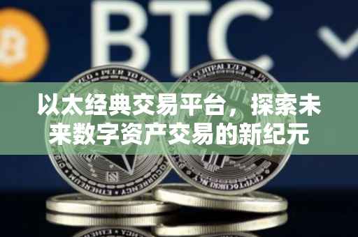 以太经典交易平台，探索未来数字资产交易的新纪元