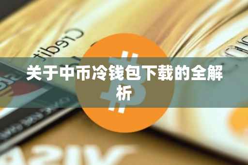 关于中币冷钱包下载的全解析