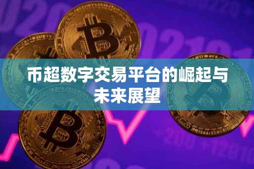 币超数字交易平台的崛起与未来展望