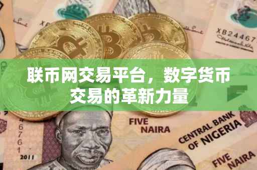 联币网交易平台，数字货币交易的革新力量