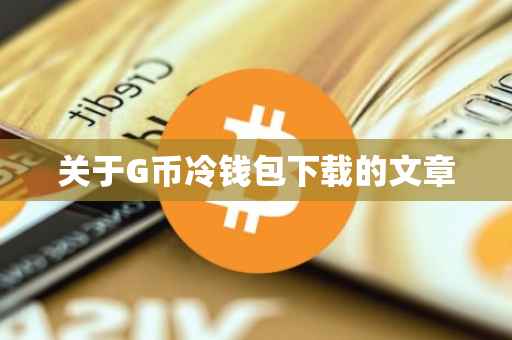 关于G币冷钱包下载的文章