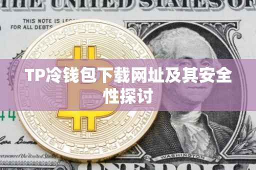 TP冷钱包下载网址及其安全性探讨
