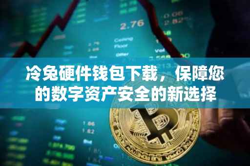 冷兔硬件钱包下载，保障您的数字资产安全的新选择