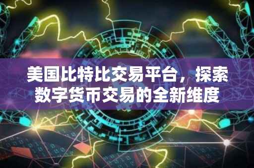 美国比特比交易平台，探索数字货币交易的全新维度