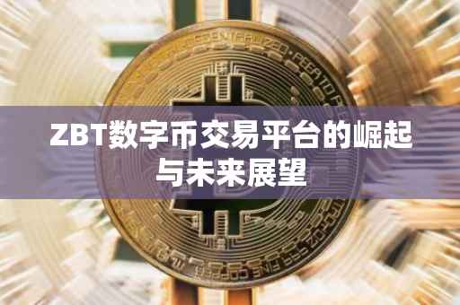ZBT数字币交易平台的崛起与未来展望