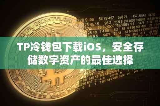 TP冷钱包下载iOS，安全存储数字资产的最佳选择