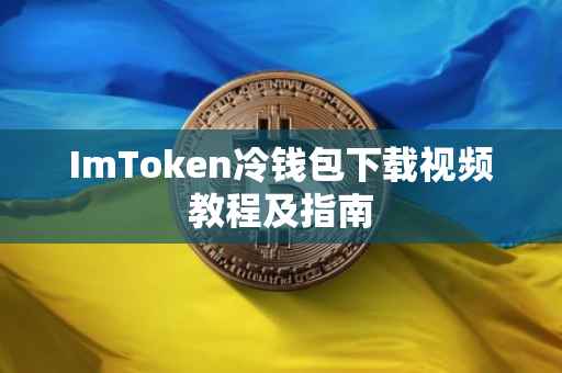 ImToken冷钱包下载视频教程及指南