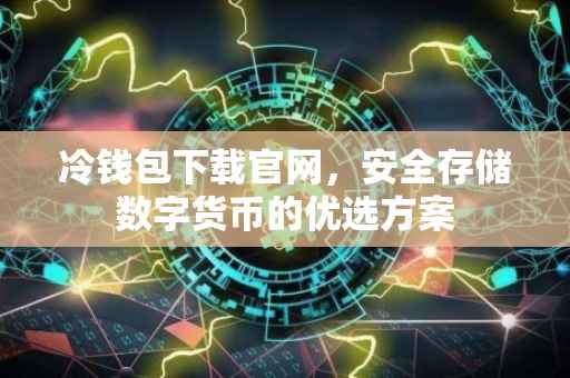 冷钱包下载官网，安全存储数字货币的优选方案