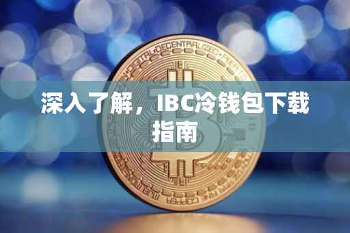深入了解，IBC冷钱包下载指南