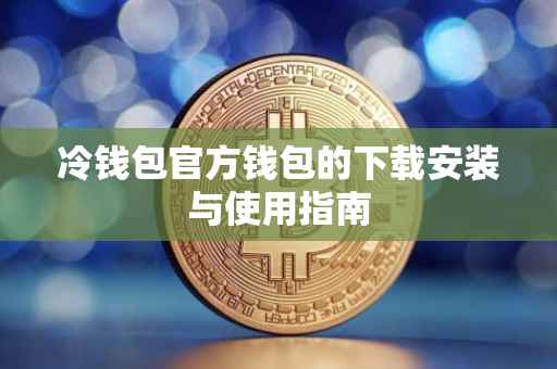 冷钱包官方钱包的下载安装与使用指南