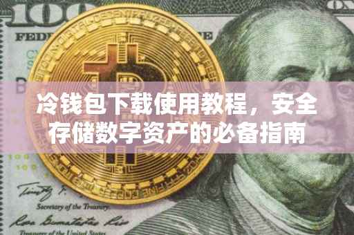 冷钱包下载使用教程，安全存储数字资产的必备指南