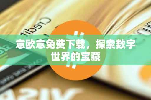 意欧意免费下载，探索数字世界的宝藏