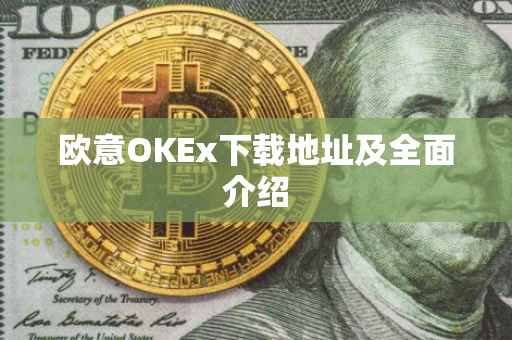 欧意OKEx下载地址及全面介绍