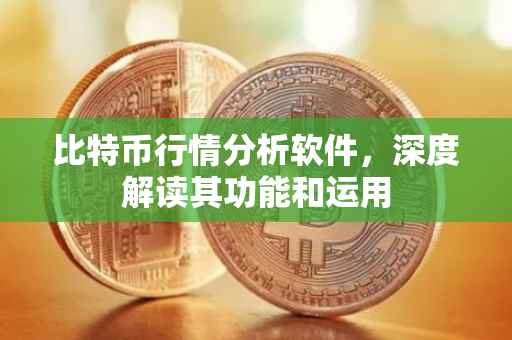 比特币行情分析软件，深度解读其功能和运用