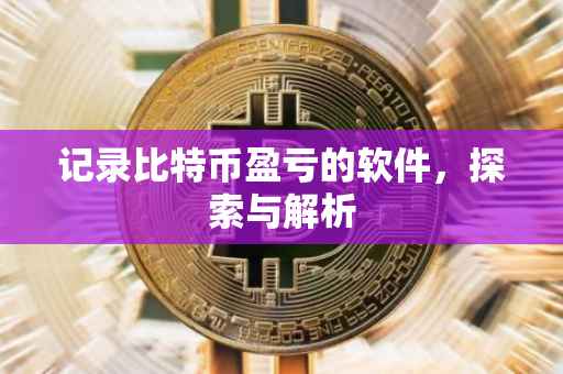 记录比特币盈亏的软件，探索与解析