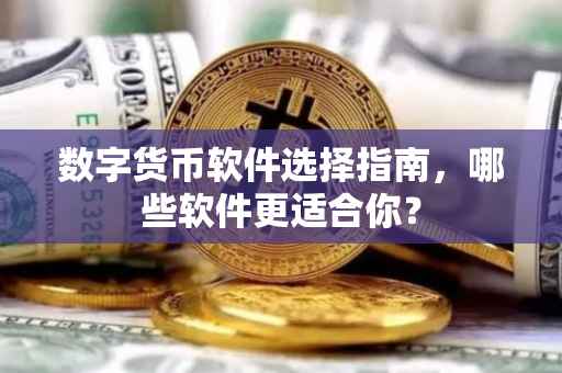 数字货币软件选择指南，哪些软件更适合你？