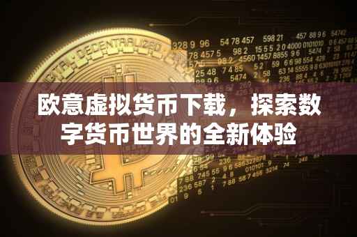 欧意虚拟货币下载，探索数字货币世界的全新体验