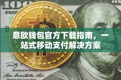 意欧钱包官方下载指南，一站式移动支付解决方案
