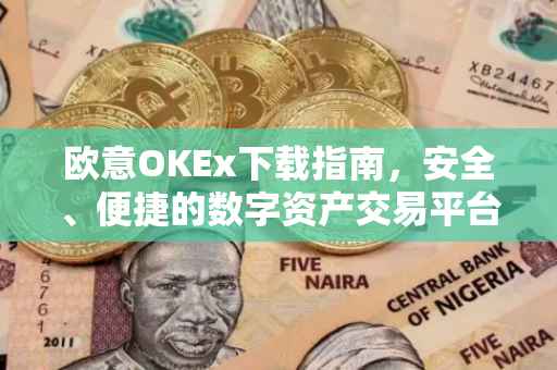 欧意OKEx下载指南，安全、便捷的数字资产交易平台