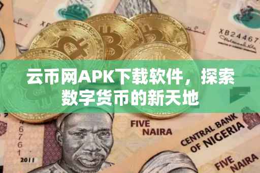 云币网APK下载软件，探索数字货币的新天地