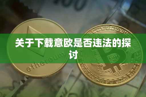 关于下载意欧是否违法的探讨
