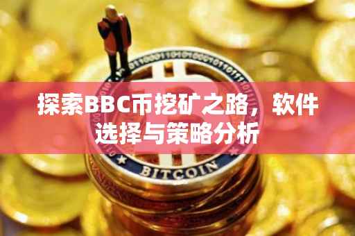 探索BBC币挖矿之路，软件选择与策略分析