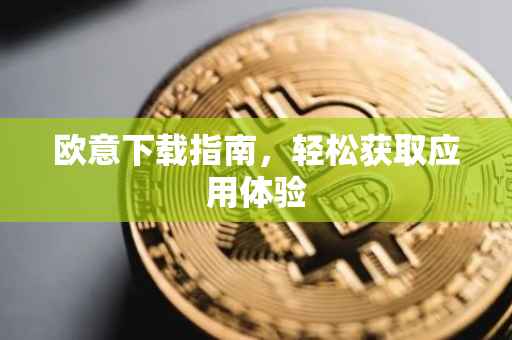欧意下载指南，轻松获取应用体验