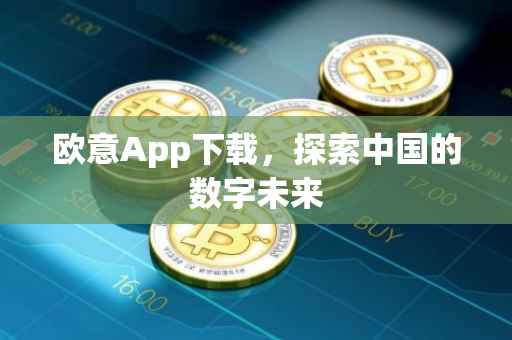 欧意App下载，探索中国的数字未来