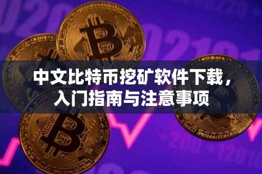 中文比特币挖矿软件下载，入门指南与注意事项