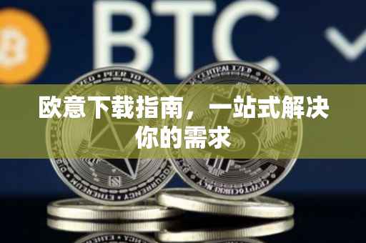欧意下载指南，一站式解决你的需求