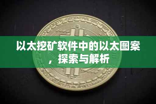 以太挖矿软件中的以太图案，探索与解析