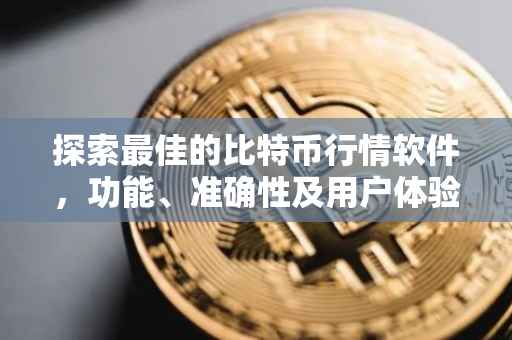 探索最佳的比特币行情软件，功能、准确性及用户体验的综合评估