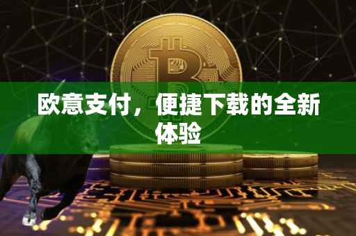 欧意支付，便捷下载的全新体验